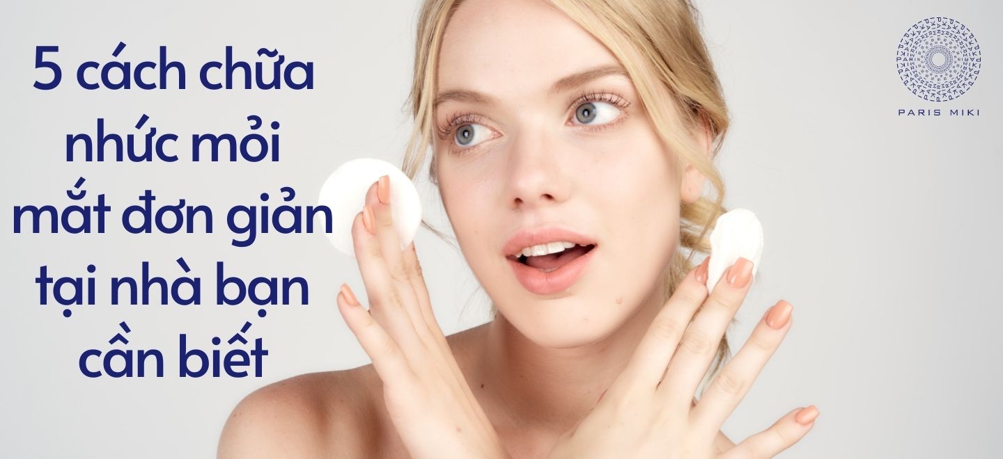 5 cách chữa nhức mỏi mắt đơn giản tại nhà bạn cần biết