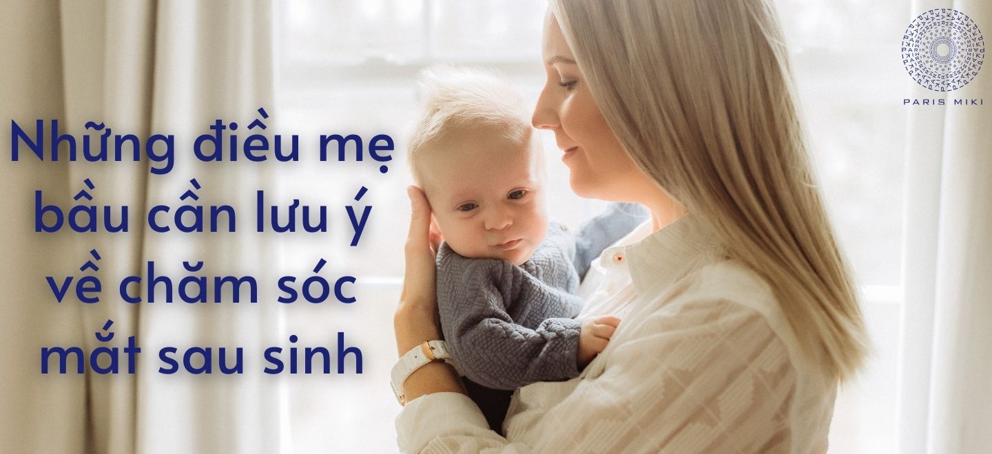 Những điều mẹ bầu cần lưu ý về chăm sóc mắt sau sinh