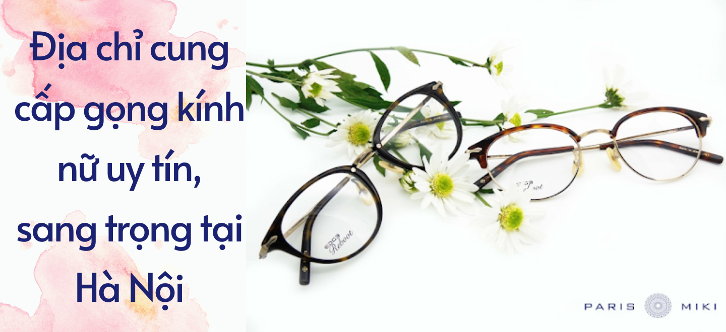 Địa chỉ cung cấp gọng kính nữ uy tín, sang trọng tại Hà Nội