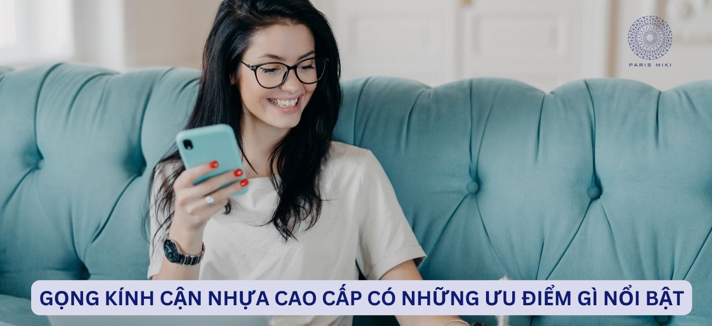 Gọng Kính Cận Nhựa Cao Cấp Có Những Ưu Điểm Gì Nổi Bật